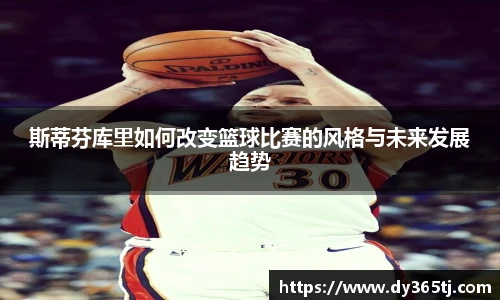 斯蒂芬库里如何改变篮球比赛的风格与未来发展趋势