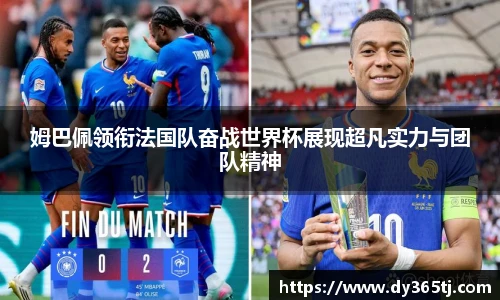 姆巴佩领衔法国队奋战世界杯展现超凡实力与团队精神